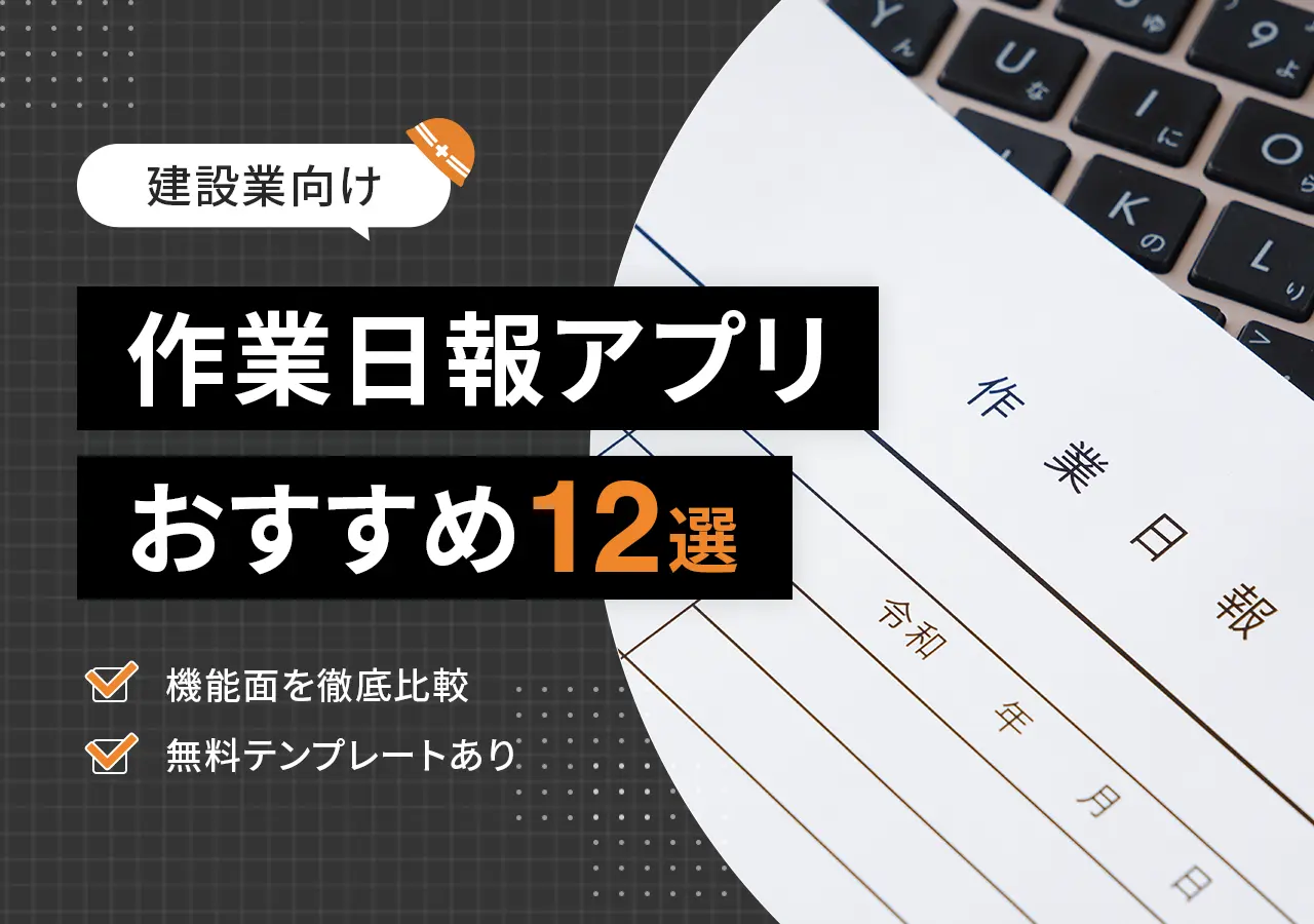 【建設業向け】作業日報アプリおすすめ12選｜機能面を徹底比較・無料テンプレートあり