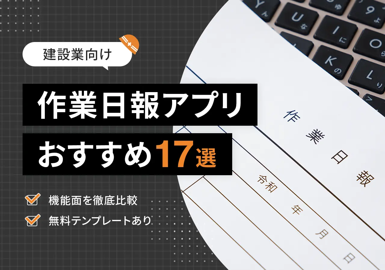 【建設業向け】作業日報アプリおすすめ17選｜機能面を徹底比較・無料テンプレートあり